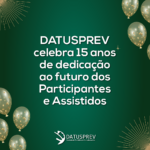 DATUSPREV celebra 15 anos de dedicação ao futuro dos Participantes e Assistidos